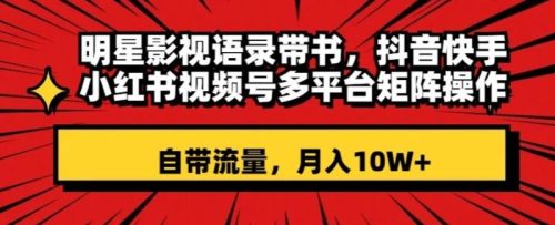 （第5050期）明星影视语录带书，抖音快手小红书视频号多平台矩阵操作，自带流量，月入10W+