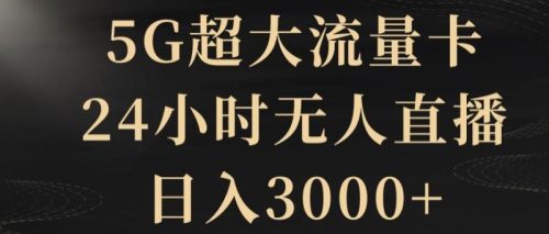 （第5033期）5G超大流量卡，24小时无人直播，日入3000+