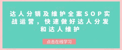 （第4672期）达人分销及维护全案SOP实战运营，快速做好达人分发和达人维护