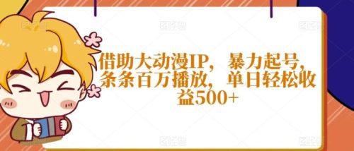 （第4949期）借助大动漫IP，暴力起号，条条百万播放，单日轻松收益500+