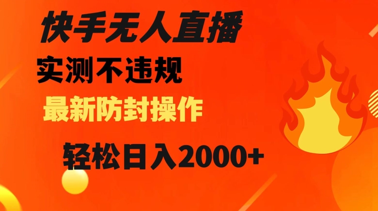 （第4951期）快手无人直播，不违规搭配最新的防封操作，轻松日入2000+