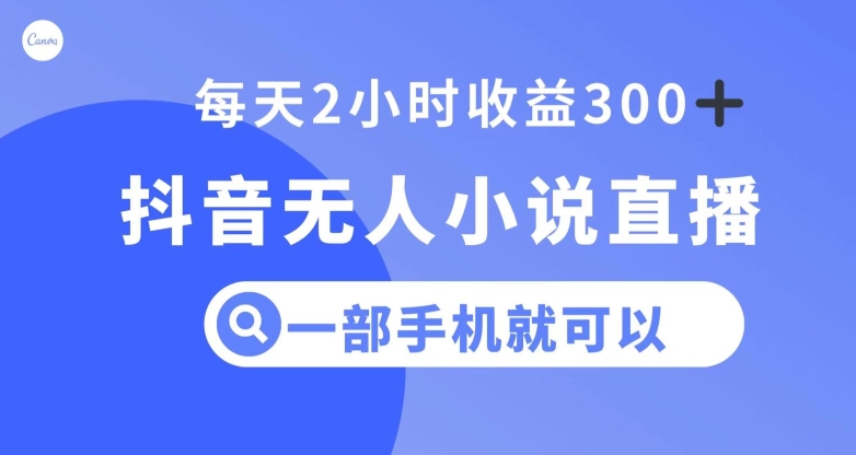 （第4849期）抖音无人小说直播，一部手机操作，日入300+