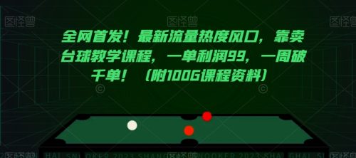 （第4772期）全网首发！最新流量热度风口，靠卖台球教学课程，一单利润99，一周破千单！（附100G课程资料）