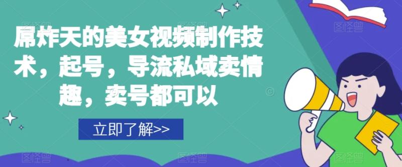 （第5057期）屌炸天的美女‮频视‬制‮技作‬术，起号，导流‮域私‬卖情趣，‮号卖‬都可以