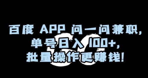 （第5203期）百度APP问一问兼职，单号日入100+，批量操作更赚钱