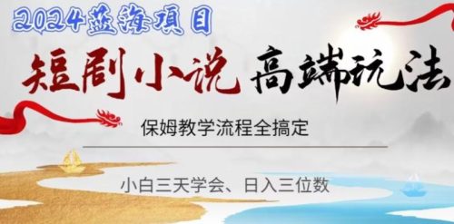 （第5206期）短剧高端玩法，保姆教学全搞定，小白日入三位数