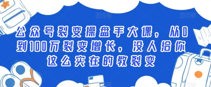 （第5637期）公众号裂变操盘手大课，从0到100万裂变增长，没人给你这么实在的教裂变