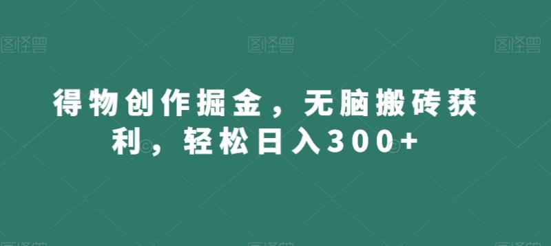 （第5275期）得物创作掘金，无脑搬砖获利，轻松日入300+