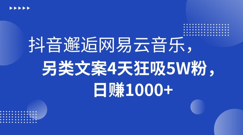 （第5260期）抖音邂逅网易云音乐，另类文案4天狂吸5W粉，日赚1000+