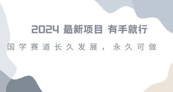 （第5230期）2024超火国学项目，小白速学，月入过万，过个好年