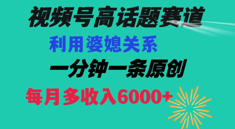 （第5228期）视频号流量赛道{婆媳关系}玩法话题高播放恐怖一分钟一条每月额外收入6000+