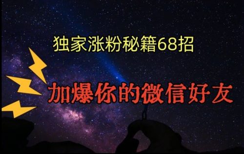 （第6165期）引流涨粉独家秘籍68招，加爆你的微信好友