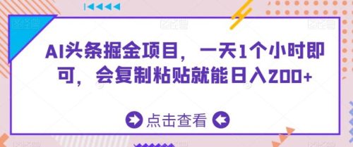 （第6144期）AI头条掘金项目，一天1个小时即可，会复制粘贴就能日入200+