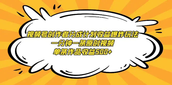 （第6082期）视频号创作者分成计划收益爆炸玩法，一分钟一条原创视频，单条作品收益500+