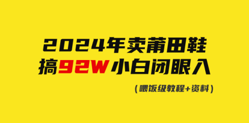 （第6453期）2024年卖莆田鞋，搞了92W，小白闭眼操作！