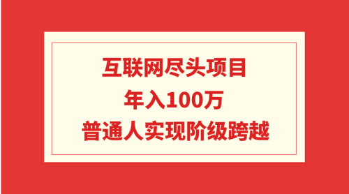 （第6352期）互联网尽头项目：年入100W，普通人实现阶级跨越