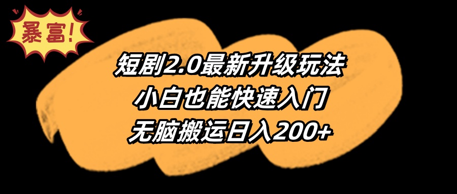 （第6516期）短剧2.0最新升级玩法，小白也能快速入门，无脑搬运日入200+