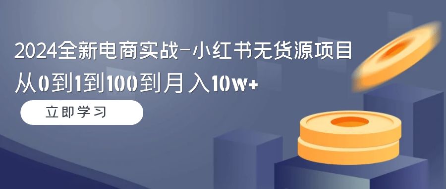 （第6191期）2024新电商风口，小红书无货源电商实战，带一部分人先冲进小红书