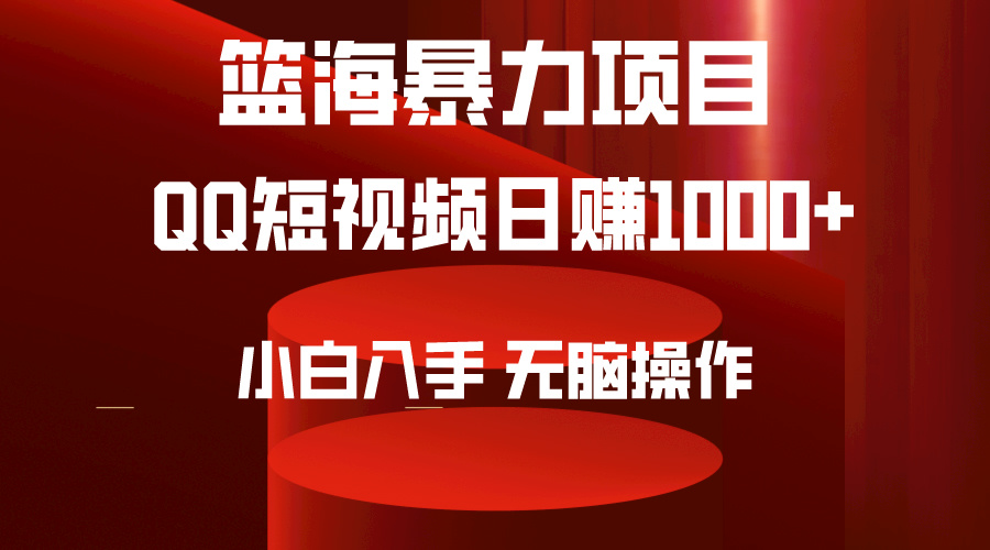 （第6802期）2024年篮海项目，QQ短视频暴力赛道，小白日入1000+，无脑操作，简单上手。