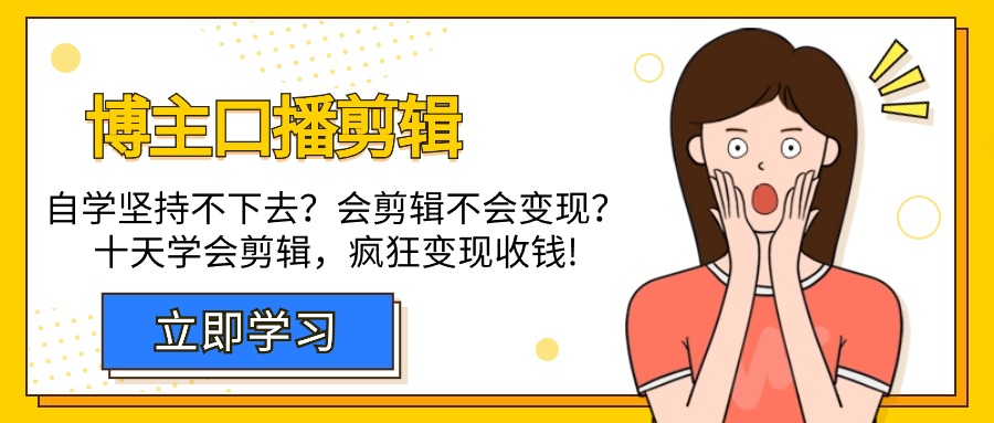 （第6698期）博主-口播剪辑，自学坚持不下去？会剪辑不会变现？十天学会剪辑，疯狂收钱