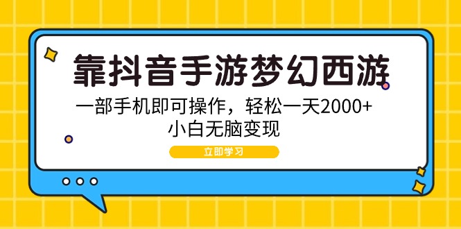 （第6651期）靠抖音手游梦幻西游，一部手机即可操作，轻松一天2000+，小白无脑变现