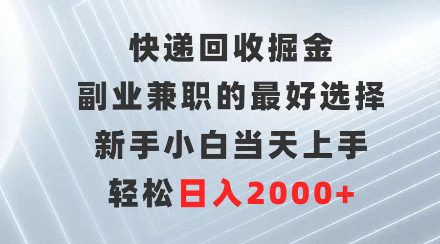 （第6818期）快递回收掘金，副业兼职的最好选择，新手小白当天上手，轻松日入2000+