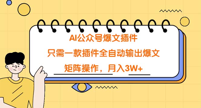 （第6342期）AI公众号爆文插件，只需一款插件全自动输出爆文，矩阵操作，月入3W+