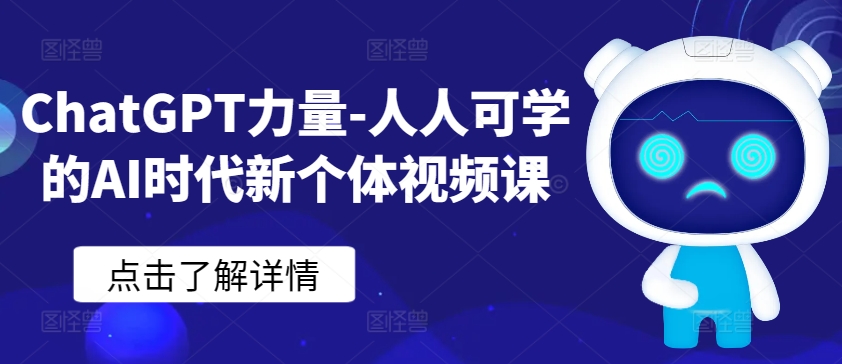 （第7048期）ChatGPT力量-人人可学的AI时代新个体视频课