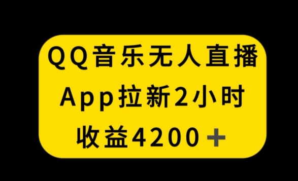 （第6189期）QQ音乐无人直播APP拉新，2小时收入4200，不封号新玩法