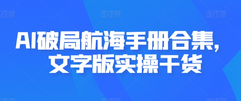 （第6501期）AI破局航海手册合集，文字版实操干货