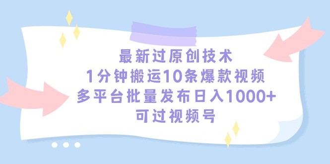 （第6219期）最新过原创技术，1分钟搬运10条爆款视频，多平台批量发布日入1000+，可批量操作！