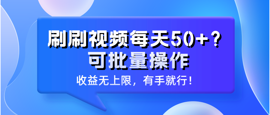 刷刷视频每天50+？可批量操作，收益无上限，有手就行！