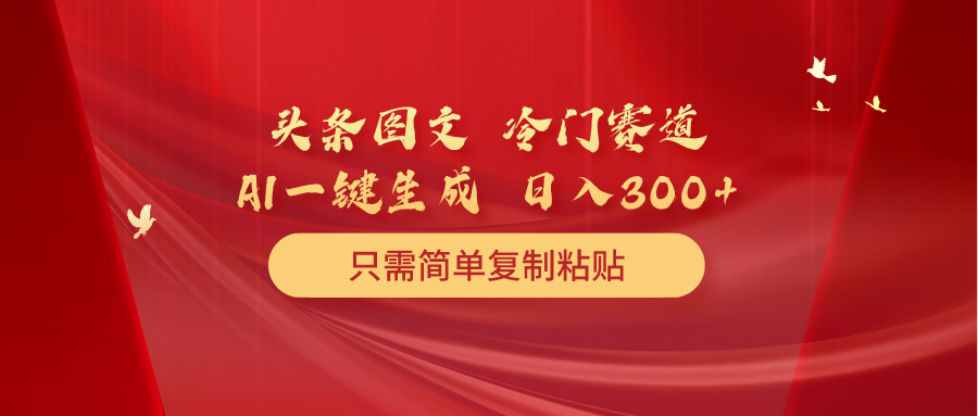 （第7696期）头条图文 冷门赛道 只需简单复制粘贴 几分钟一条作品 日入300+