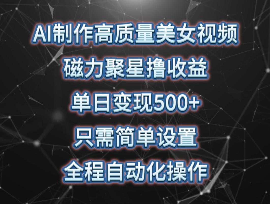 （第7662期）AI制作高质量美女视频，磁力聚星撸收益，单日变现500+，只需简单设置，…