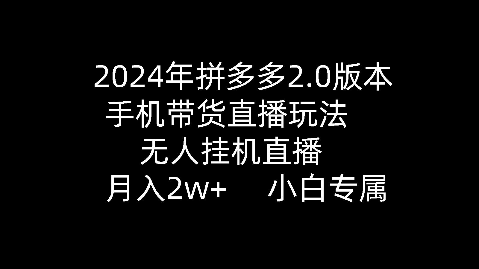 （第7238期）2024年拼多多2.0版本，手机带货直播玩法，无人挂机直播， 月入2w+， 小白专属