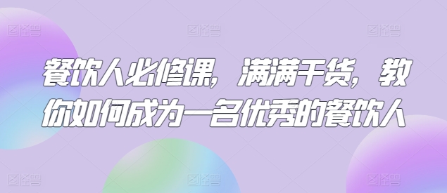 （第7429期） 餐饮人必修课，满满干货，教你如何成为一名优秀的餐饮人