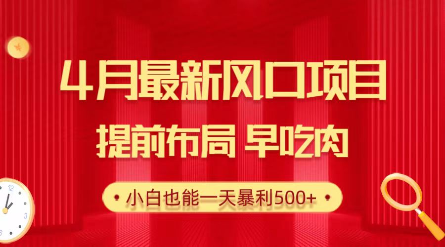 （第7868期）28.4月最新风口项目，提前布局早吃肉，小白也能一天暴利500+