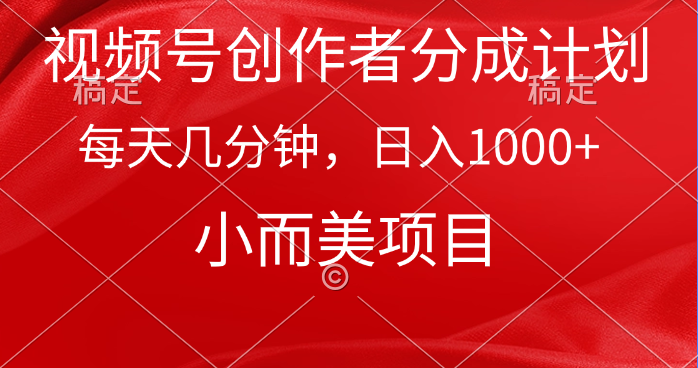 （第7259期）视频号创作者分成计划，每天几分钟，收入1000+，小而美项目