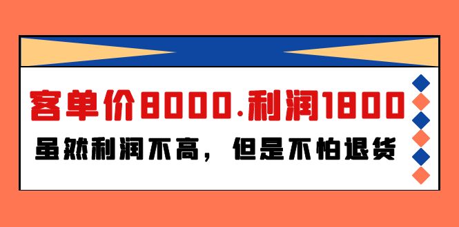 （第7432期）某付费文章《客单价8000.利润1800.虽然利润不高，但是不怕退货》