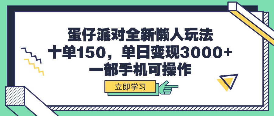 （第7236期）蛋仔派对全新懒人玩法，十单150，单日变现3000+，一部手机可操作