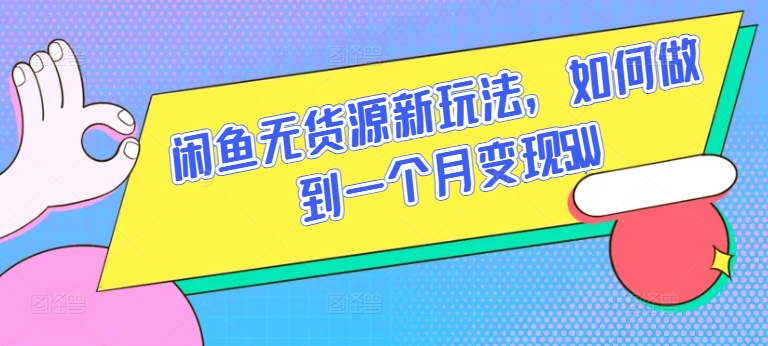 （第7970期）闲鱼无货源新玩法，如何做到一个月变现5W