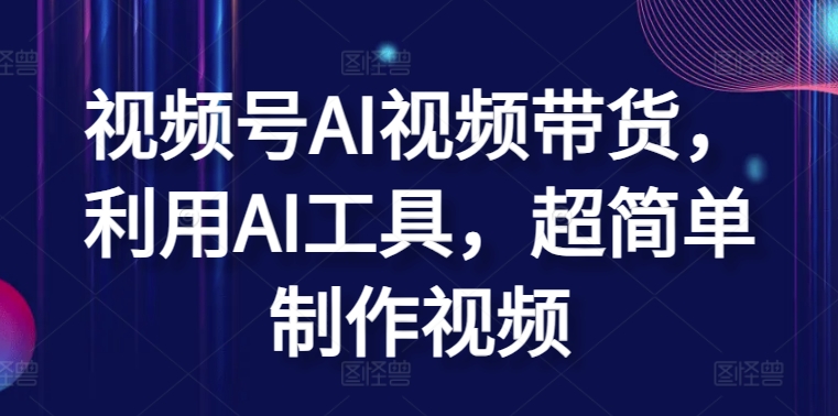 （第7866期）视频号AI视频带货，利用AI工具，超简单制作视频