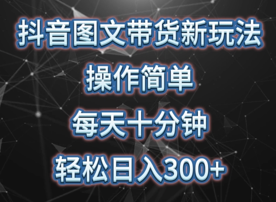 （第7487期）抖音图文带货新玩法， 操作简单，每天十分钟，轻松日入300+，可矩阵操作