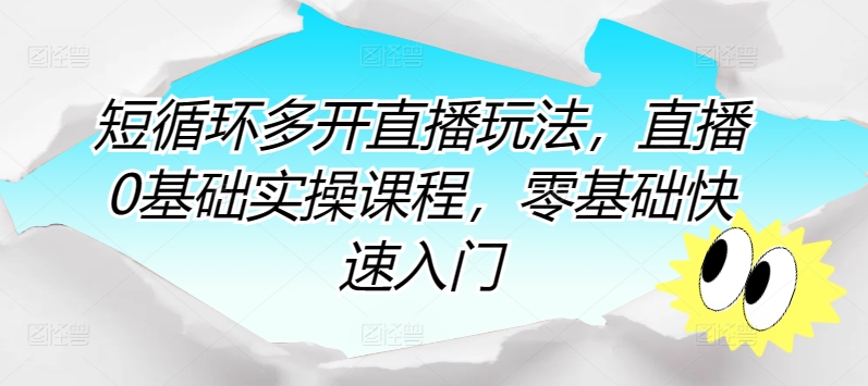 （第7876期）短循环多开直播玩法，直播0基础实操课程，零基础快速入门