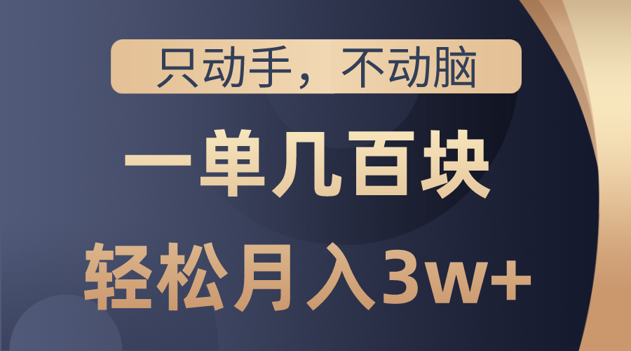 （第8537期）只动手不动脑，一单几百块，轻松月入3w+，看完就能直接操作，详细教程