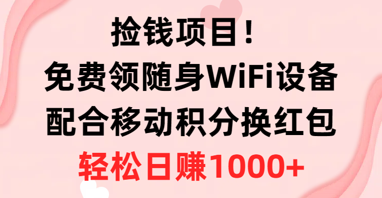 （第8518期）捡钱项目！免费领随身WiFi设备+移动积分换红包，有手就行，轻松日赚1000+