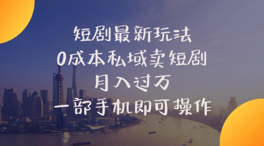 （第8796期）短剧最新玩法    0成本私域卖短剧     月入过万     一部手机即可操作