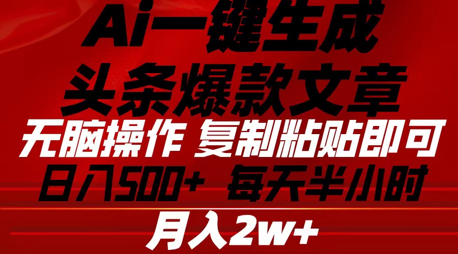 （第8517期）Ai一键生成头条爆款文章 复制粘贴即可简单易上手小白首选 日入500+