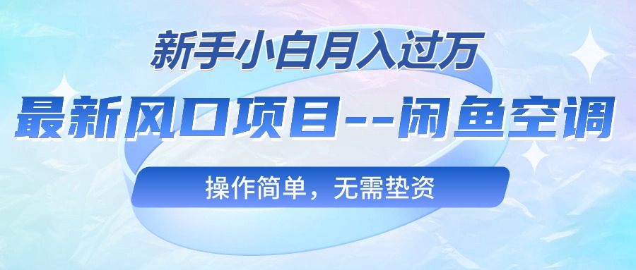 （第8878期）最新风口项目—闲鱼空调，新手小白月入过万，操作简单，无需垫资