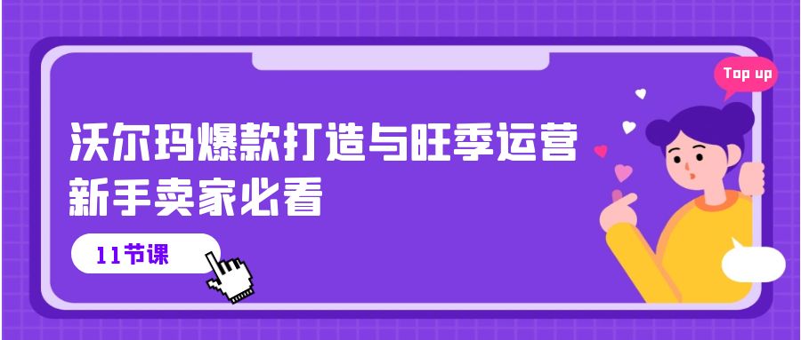 （第8711期）沃尔玛 爆款打造与旺季运营，新手卖家必看（11节视频课）